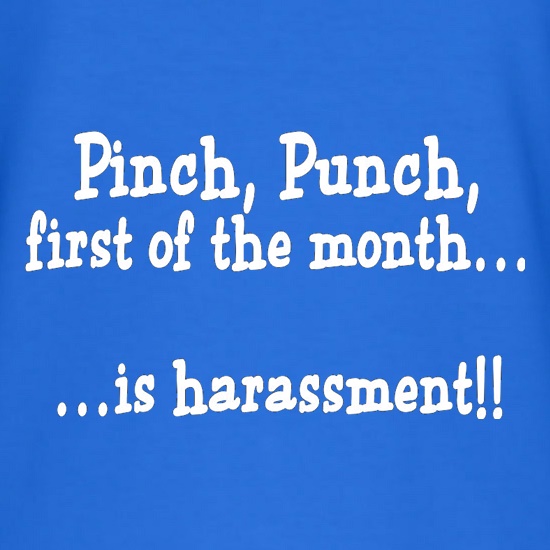Pinch Punch First Of The Month...Is Harassment! t shirt